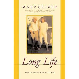 Long Life: Essays and Other Writings -- Mary Oliver